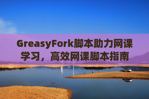 GreasyFork脚本助力网课学习，高效网课脚本指南